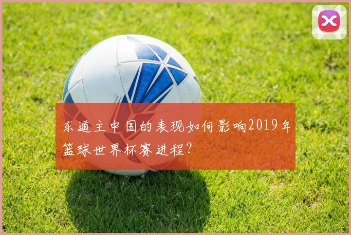 东道主中国的表现如何影响2019年篮球世界杯赛进程？